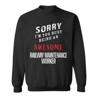 Sorry I'm Busy Being An Awesome Railway Maintenance Worker Sweatshirt - Monsterry UK