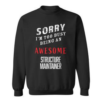 Sorry I'm Too Busy Being An Awesome Structure Maintainer Sweatshirt - Monsterry DE