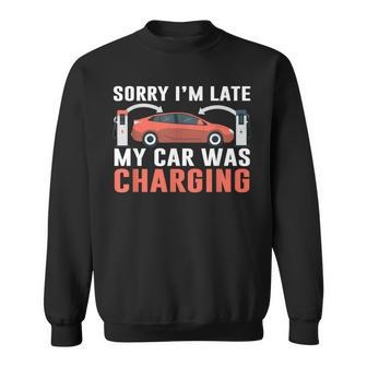 Sorry I'm Late My Car Was Charging A Ev Electric Car Sweatshirt - Thegiftio UK