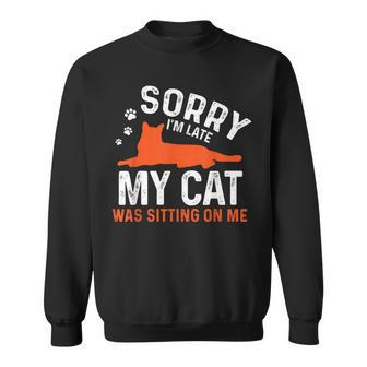 Sorry I'm Late My Cat Was Sitting On Me Cat Sayings Sweatshirt - Monsterry