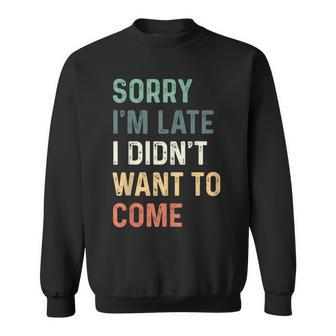 Sorry I'm Late I Didn't Want To Come Sorry I Am Late Sweatshirt - Thegiftio UK