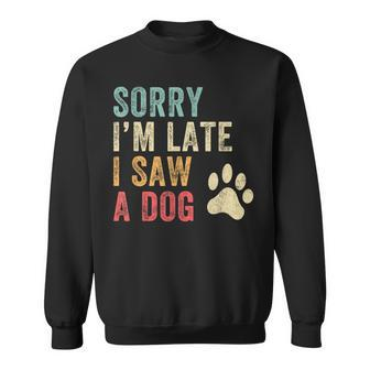Sorry I'm Late I Saw A Dog Dog Lover Sweatshirt | Mazezy