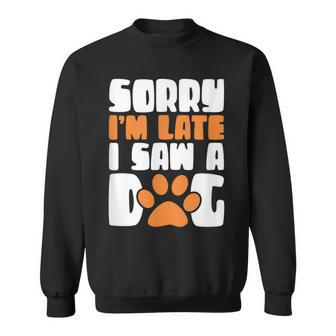 Sorry I'm Late Saw A Dog Sweatshirt - Monsterry