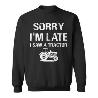 Sorry I'm Late I Saw A Tractor Tractors Lovers Sweatshirt | Mazezy