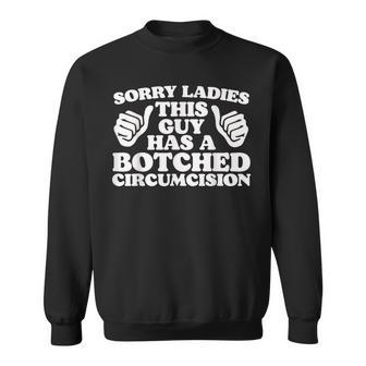 Sorry Ladies This Guy Has A Botched Circumcision Meme Sweatshirt - Seseable
