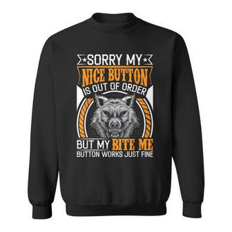 Sorry My Nice Button Is Out Of Order But My Bite Me Button Sweatshirt | Mazezy
