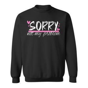 Sorry Not My Problem Slogan Sweatshirt - Seseable