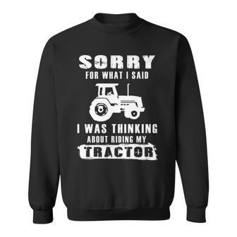 Sorry For What I Said I Was Thingking About Riding My Tractor Sweatshirt | Mazezy