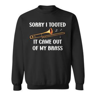 Sorry I Tooted It Came Out Of My Brass Trombone Sweatshirt - Seseable