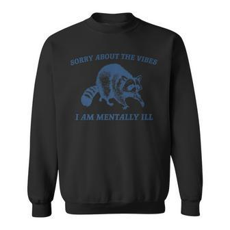 Sorry About The Vibes I'm Mentally Ill Raccoon Saying Sweatshirt - Seseable