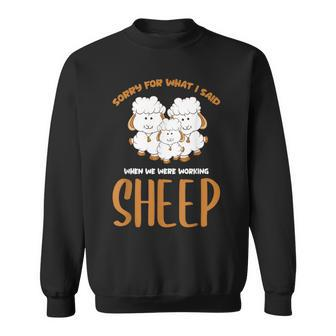 Sorry For What I Said When We Were Working Sheep Farm Sheep Sweatshirt - Thegiftio UK