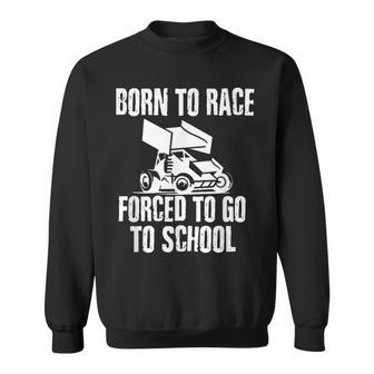 Sprint Car Dirt Racing Born To Race Forced To Go To School Sweatshirt - Monsterry