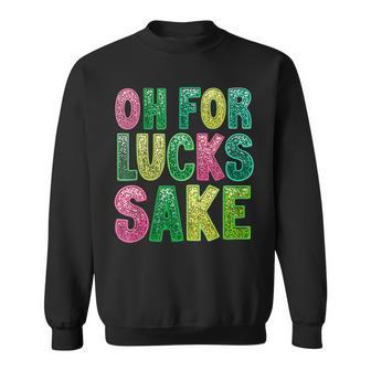 St Patrick's Oh For Lucks Sake Clover Printed Sweatshirt - Seseable