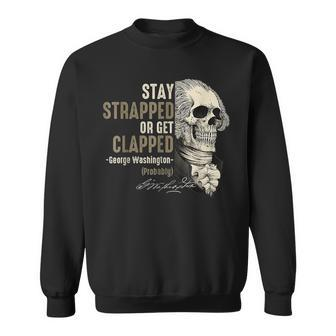 Stay Strapped Or Get Clapped George Washington4Th Of July Sweatshirt - Thegiftio UK