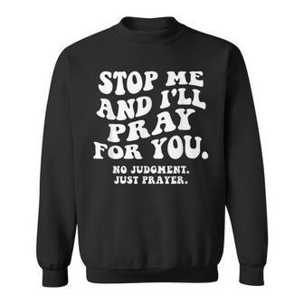 Stop Me And I'll Pray For You No Judgment Just Prayer Sweatshirt | Seseable UK