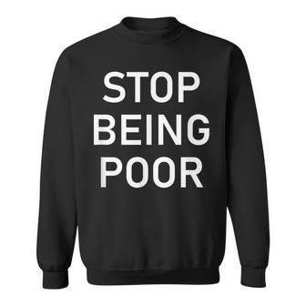 Stop Being Poor Sarcastic Jokes Family Sweatshirt - Monsterry AU