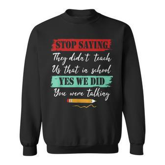 Stop Saying They Didn't Teach Us That In School Sweatshirt - Monsterry UK
