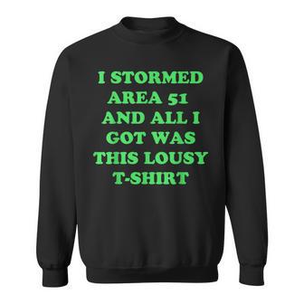 I Stormed Area 51 And All I Got Was This Lousy Sweatshirt - Monsterry