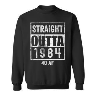 Straight Outta 1984 40 Af 40 Years 40Th Birthday Gag Sweatshirt - Seseable