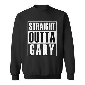 Straight Outta Gary Indiana And In T Sweatshirt - Monsterry DE