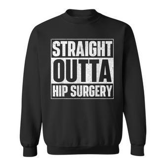 Straight Outta Hip Surgery Get Well Hip Replacement Recovery Sweatshirt - Monsterry