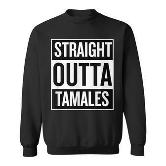 Straight Outta Tamales Food T Sweatshirt - Monsterry CA