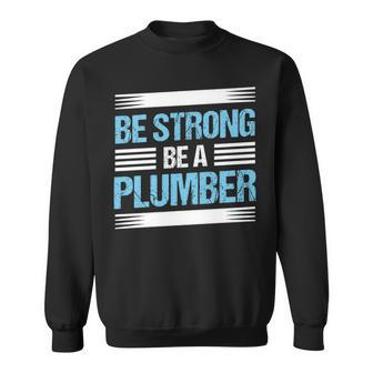 Be Strong Be A Plumber Plumbing Sweatshirt | Mazezy