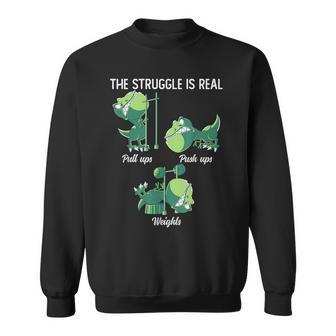 The Struggle Is Real Dinosaur T-Rex Gym Workout Sweatshirt - Monsterry