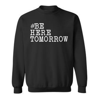 Suicide Prevention Be Here Tomorrow Sweatshirt - Monsterry UK