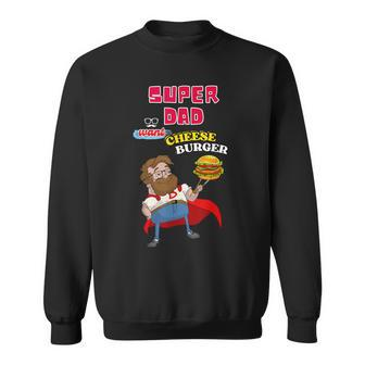 Super Dad Want Cheese Burger Father Day Burger Day Sweatshirt - Thegiftio UK