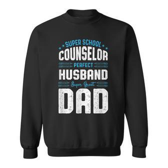 Super School Counselor Perfect Husband Super Great Dad Sweatshirt - Monsterry