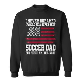 A Super Sexy Soccer Dad Soccer Dad Sweatshirt - Seseable