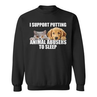 I Support Putting Animal Abusers To Sleep Dog And Cat Lover Sweatshirt - Seseable