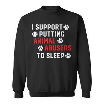 I Support Putting Animal Abusers To Sleep Animal Lover Sweatshirt - Monsterry