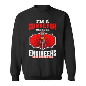 Surveyor Land Valuer Cartographer Engineers Need Heroes Too Sweatshirt - Monsterry AU