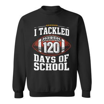 I Tackled 120 Days Of School Football 120Th Day Of School Sweatshirt - Monsterry