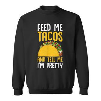 Taco Feed Me Tacos Tell Me I'm Pretty Mexican Food Sweatshirt - Monsterry UK