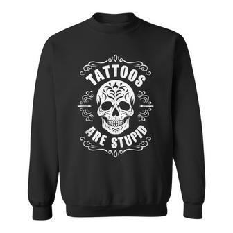 Tattoos Are Stupid Skull Tattooed Tattoo Sweatshirt - Monsterry DE