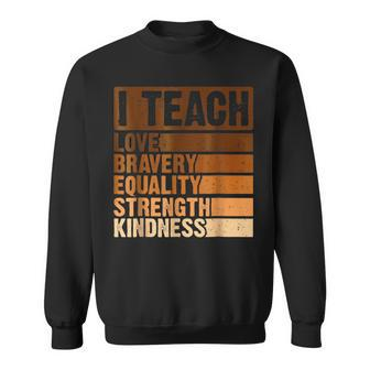 I Teach Love Bravery Strength Black History Month Teacher Sweatshirt - Monsterry AU