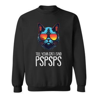 Tell Your Cat I Said Pspsps Saying Cat Lover Sweatshirt - Monsterry AU