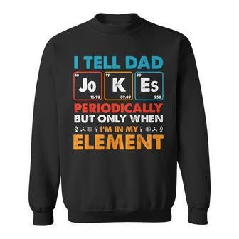 I Tell Dad Jokes Periodically But Only When I'm My Element Sweatshirt - Monsterry