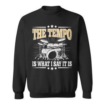 The Tempo Is What I Say It Is Drummer Drumming Lover Drum Sweatshirt - Seseable
