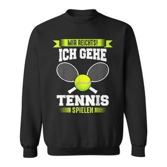 Tennis Mir Reichts Ich Gehe Tennis Spielen Sweatshirt - Seseable