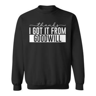 Thanks I Got It From Goodwill Thrift Shopping Sweatshirt - Monsterry DE