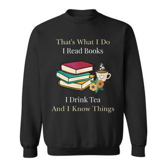 That's What I Do I Read Books I Drink Tea And I Know Things Sweatshirt - Thegiftio UK