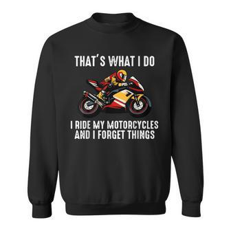 That's What I Do I Ride My Motorcycles And I Forget Things Sweatshirt - Monsterry