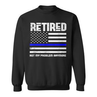 Thin Blue Line Retired Not My Problem Anymore Police Sweatshirt - Monsterry DE