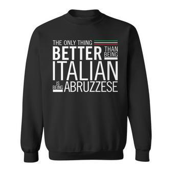 The Only Thing Better Than Being Italian Is Being Abruzzese Sweatshirt - Monsterry