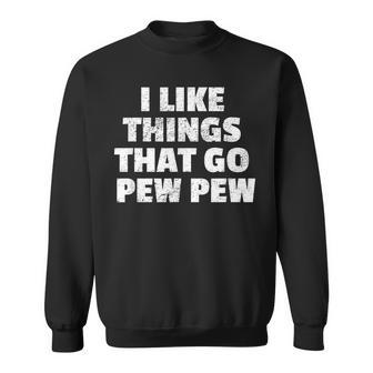 I Like Things That Go Pew Pew Gun Enthusiast Sweatshirt - Monsterry DE