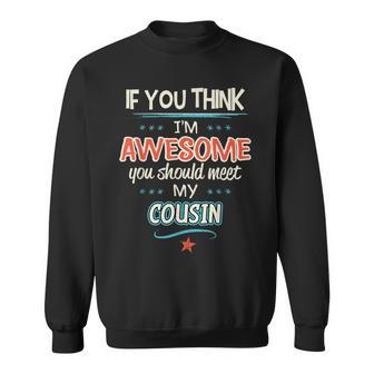 If You Think I'm Awesome You Should Meet My Cousin Sweatshirt - Monsterry